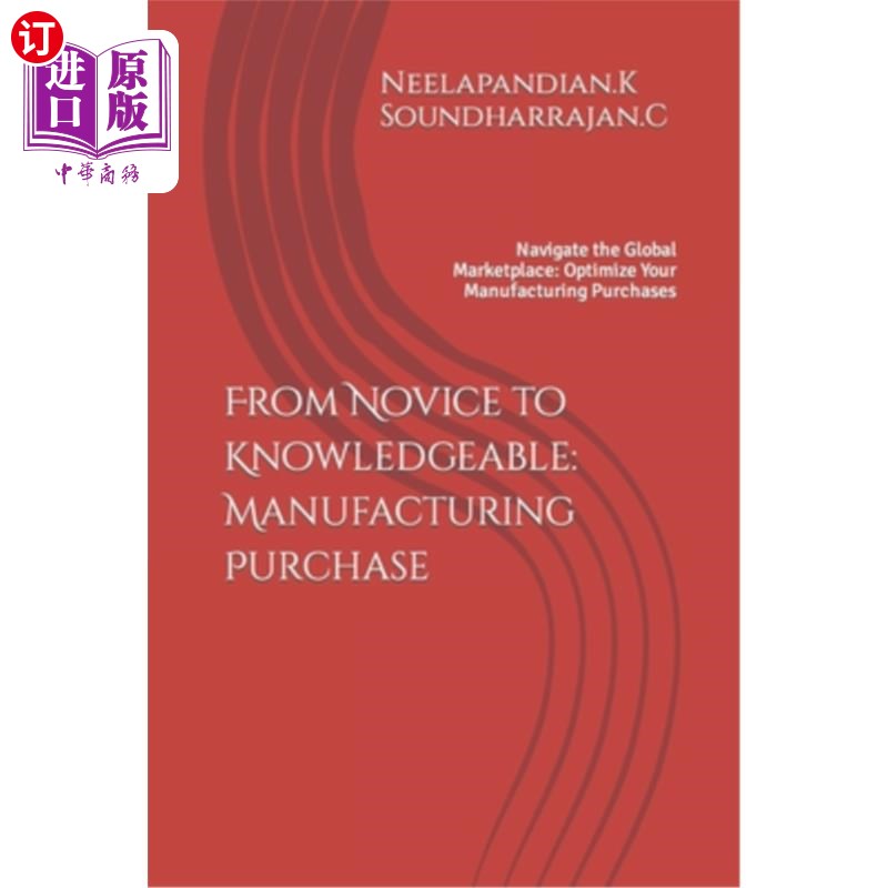 海外直订From Novice to Knowledgeable: Manufacturing Purchase: Navigate the Global Market 从新手到知识渊博：制造采购