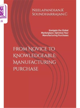 海外直订From Novice to Knowledgeable: Manufacturing Purchase: Navigate the Global Market 从新手到知识渊博：制造采购