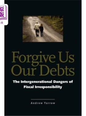 海外直订Forgive Us Our Debts: The Intergenerational Dangers of Fiscal Irresponsibility 原谅我们的债务：财政不负责任的代
