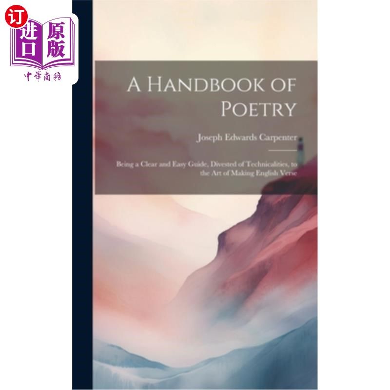 海外直订A Handbook of Poetry: Being a Clear and Easy Guide, Divested of Technicalities,  诗歌手册：作为一个清晰和简