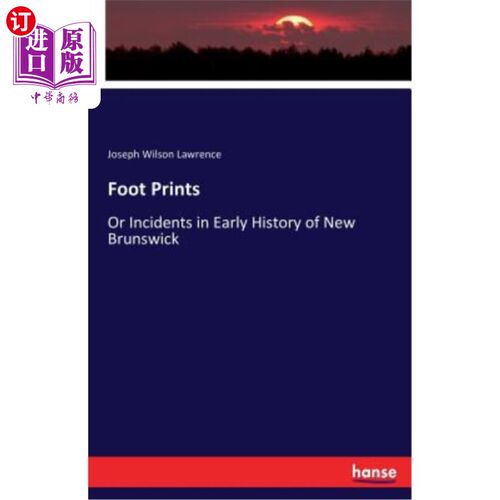 海外直订Foot Prints: Or Incidents in Early History of New Brunswick 脚印：或是新不伦瑞克早期历史上的事件