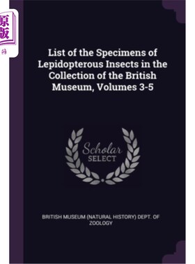 海外直订List of the Specimens of Lepidopterous Insects in the Collection of the British  《大英博物馆馆藏鳞翅目昆虫
