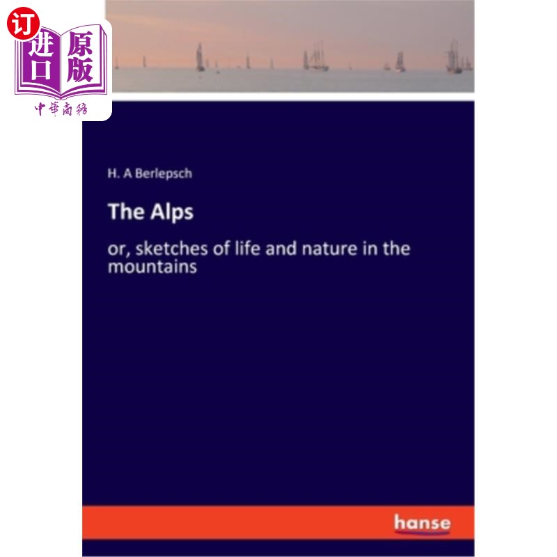 海外直订The Alps: or, sketches of life and nature in the mountains 阿尔卑斯山脉:或者，山上生活和自然的草图