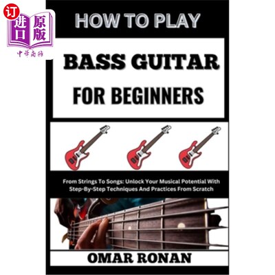 海外直订How to Play Bass Guitar for Beginners: From Strings To Songs: Unlock Your Musica 如何为初学者演奏低音吉他：