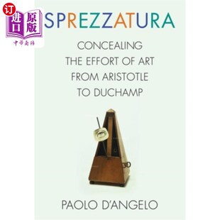 海外直订Sprezzatura: Concealing the Effort of Art from Aristotle to Duchamp Sprezzatura:隐藏从亚里士多德到杜尚的艺术努力