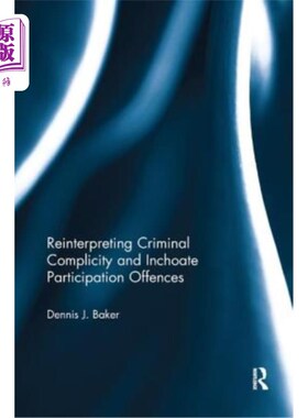 海外直订Reinterpreting Criminal Complicity and Inchoate Participation Offences 重新解释刑事共犯和早期参与罪