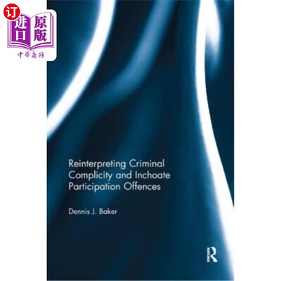 海外直订Reinterpreting Criminal Complicity and Inchoate Participation Offences 重新解释刑事共犯和早期参与罪