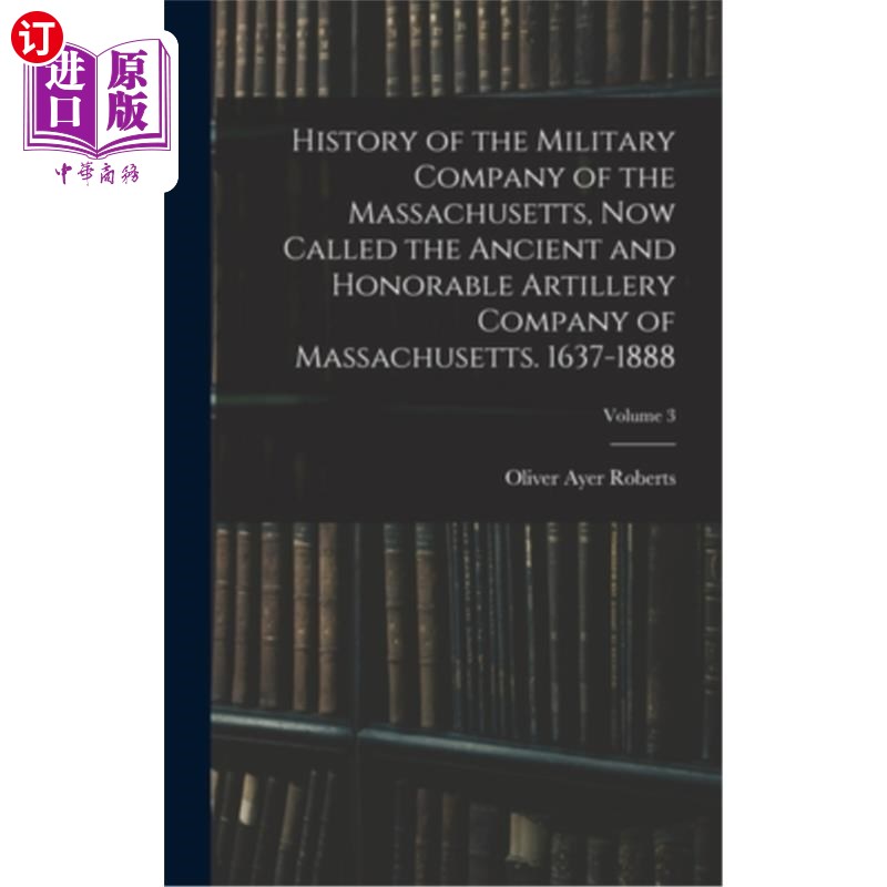 海外直订History of the Military Company of the Massachusetts, Now Called the Ancient and 马萨诸塞州军事连的历史，现