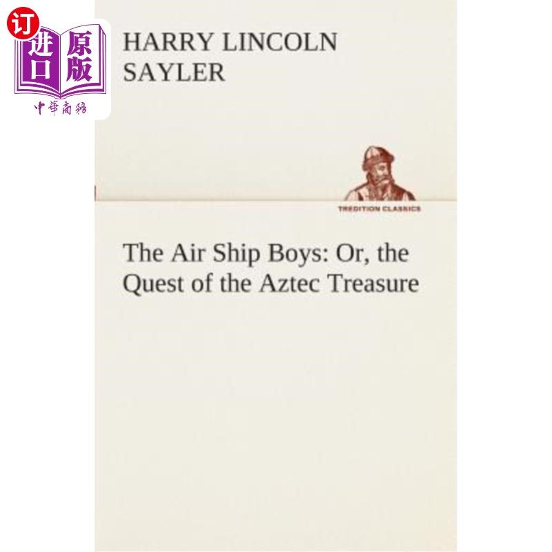 海外直订The Air Ship Boys: Or, the Quest of the Aztec Treasure 航空船男孩：或者，阿兹特克宝藏的探索