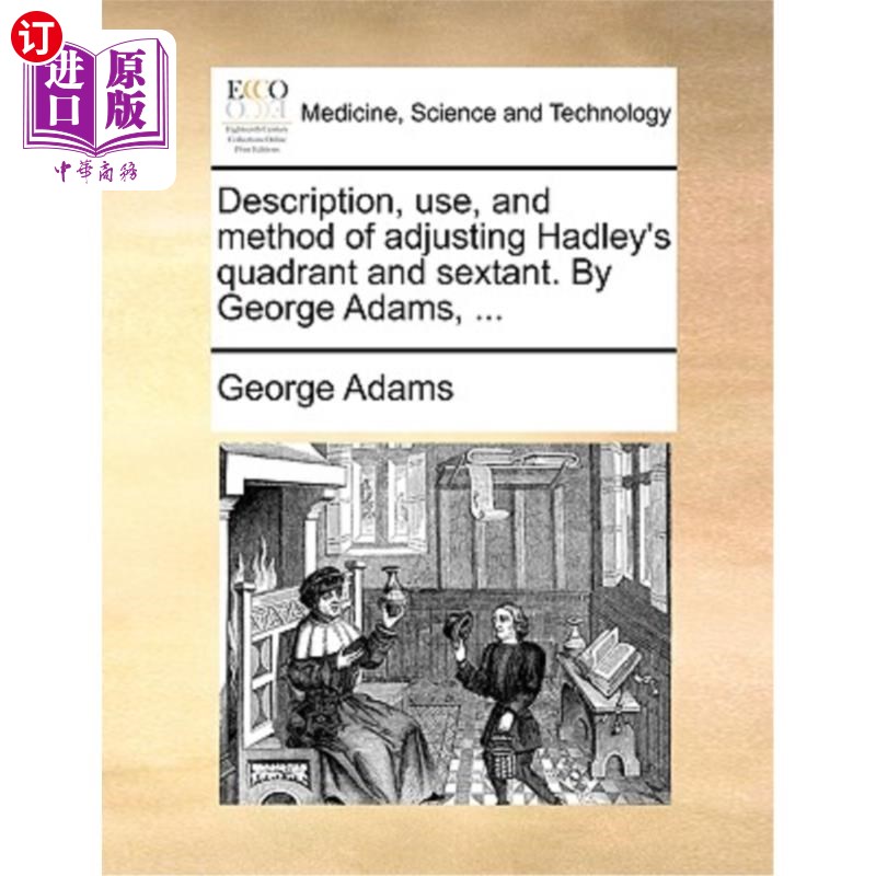 海外直订医药图书Description, Use, and Method of Adjusting Hadley's Quadrant and Sextant. by Geor 调整哈德利象限仪和