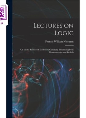海外直订Lectures on Logic: Or on the Science of Evidence: Generally Embracing Both Demon 关于逻辑学的讲座:或关于证