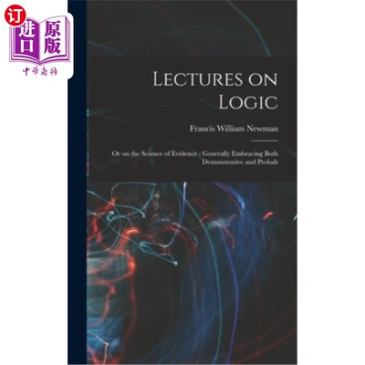 海外直订Lectures on Logic: Or on the Science of Evidence: Generally Embracing Both Demon 关于逻辑学的讲座:或关于证