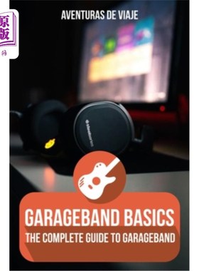 海外直订GarageBand Basics: The Complete Guide to GarageBand GarageBand基础知识:GarageBand的完整指南
