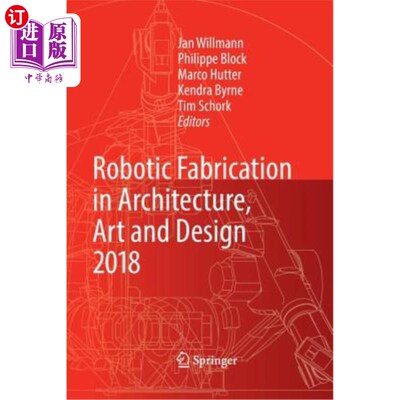 海外直订Robotic Fabrication in Architecture, Art and Design 2018: Foreword by Sigrid Bre 2018建筑、艺术和设计中的机