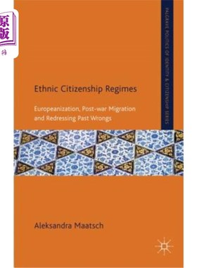 海外直订Ethnic Citizenship Regimes: Europeanization, Post-War Migration and Redressing P 种族公民权制度:欧化、战后