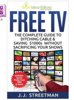 海外直订Free TV: The Complete Guide To Ditching Cable & Saving $1000s Without Sacrificin 免费电视:完全指南，抛弃有