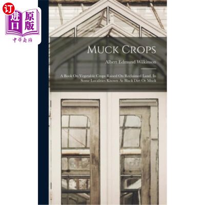 海外直订Muck Crops: A Book On Vegetable Crops Raised On Reclaimed Land, In Some Localiti 渣土作物:一本关于在开垦土