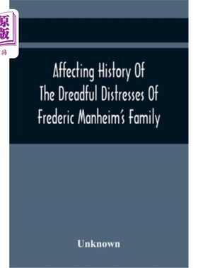 海外直订Affecting History Of The Dreadful Distresses Of Frederic Manheim'S Family: To Wh 弗雷德里克·曼海姆的家庭悲