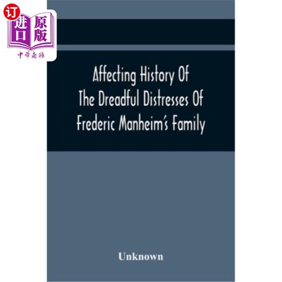 海外直订Affecting History Of The Dreadful Distresses Of Frederic Manheim'S Family: To Wh 弗雷德里克·曼海姆的家庭悲