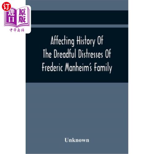 海外直订Affecting History Of The Dreadful Distresses Of Frederic Manheim'S Family: To Wh 弗雷德里克·曼海姆的家庭悲