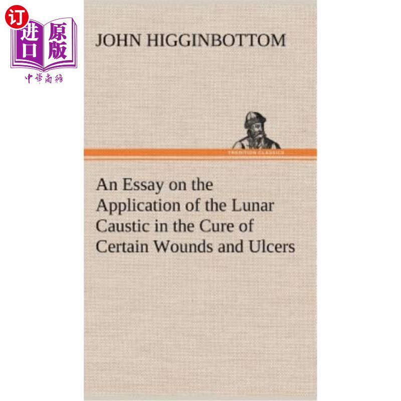 海外直订An Essay on the Application of the Lunar Caustic in the Cure of Certain Wounds a 浅谈月饼在某些伤口和溃疡治