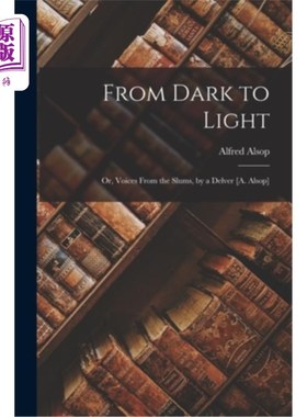 海外直订From Dark to Light: Or, Voices From the Slums, by a Delver [A. Alsop] 从黑暗到光明:或者，贫民窟的声音，由De