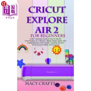 海外直订Cricut Explore Air 2 for Beginners: A 2021 Illustrated Guide on How to Use the C Cricut探索空气