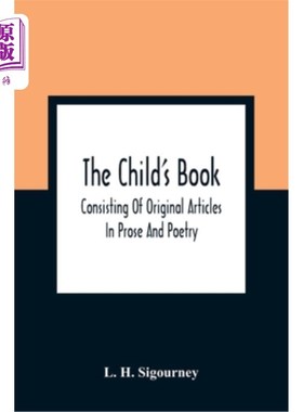 海外直订The Child'S Book: Consisting Of Original Articles: In Prose And Poetry 儿童读物：由原创文章组成：散文和诗歌