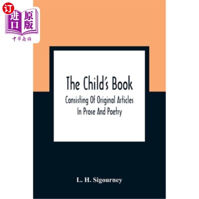 海外直订The Child'S Book: Consisting Of Original Articles: In Prose And Poetry 儿童读物：由原创文章组成：散文和诗歌