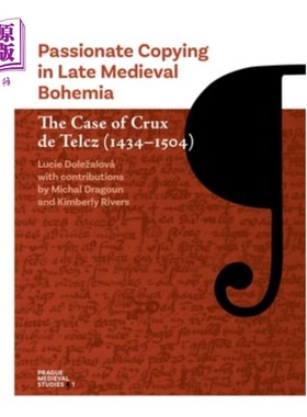 海外直订Passionate Copying in Late Medieval Bohemia: The Case of Crux de Telcz (1434-150 中世纪晚期波西米亚的激情复