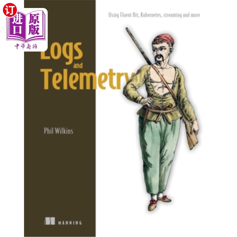 海外直订Logs and Telemetry: Using Fluent Bit, Kubernetes, Streaming and More 日志和遥测：使用Fluent Bit， Ku