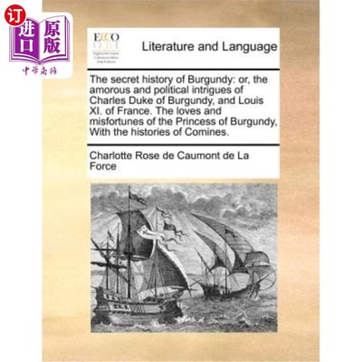 海外直订The Secret History of Burgundy: Or, the Amorous and Political Intrigues of Charl 勃艮第的秘史:勃艮第公爵查