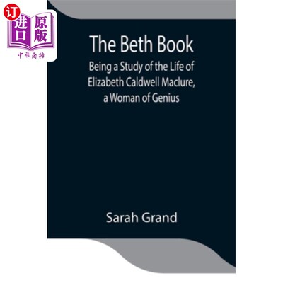 海外直订The Beth Book; Being a Study of the Life of Elizabeth Caldwell Maclure, a Woman  贝思的书;研究天才女性伊丽