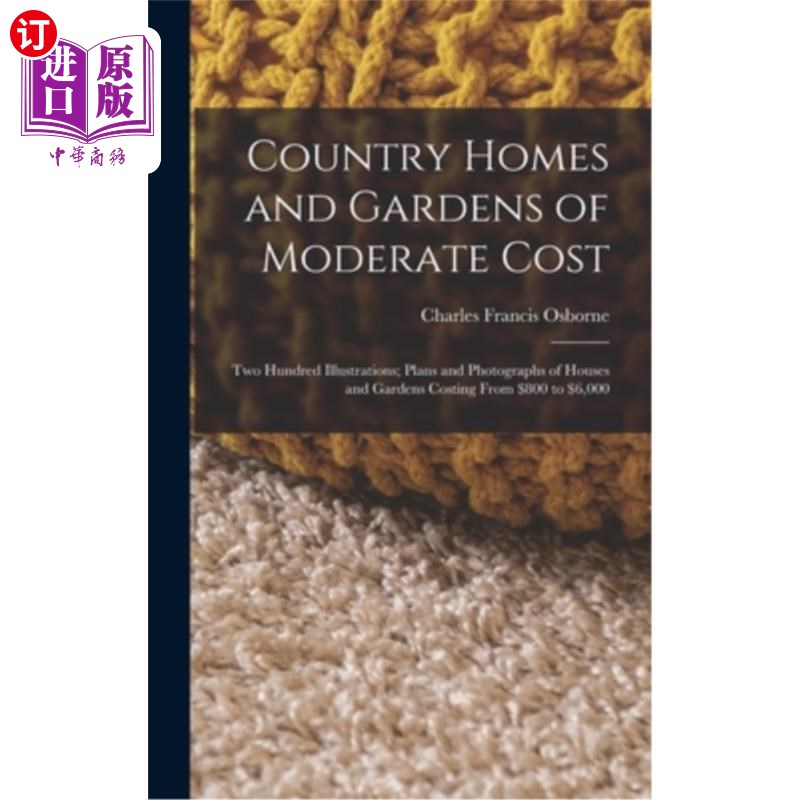 海外直订Country Homes and Gardens of Moderate Cost: Two Hundred Illustrations; Plans and 中等成本的乡村住宅和花园: