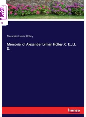 海外直订Memorial of Alexander Lyman Holley, C. E., LL. D. 亚历山大·莱曼·霍利纪念馆。D