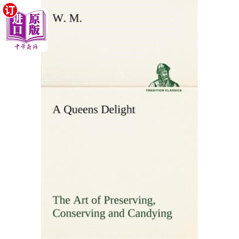 海外直订A Queens Delight the Art of Preserving, Conserving and Candying. as Also, a Righ 女王喜欢保存、保存和坦诚的