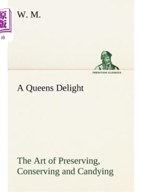 海外直订A Queens Delight the Art of Preserving, Conserving and Candying. as Also, a Righ 女王喜欢保存、保存和坦诚的