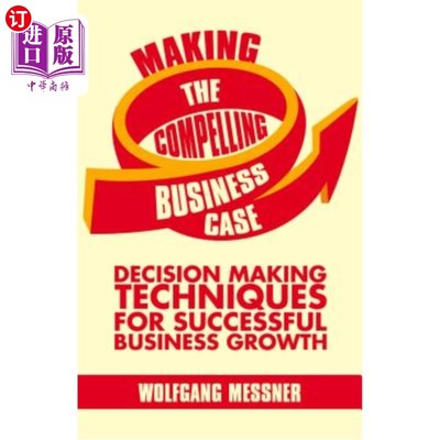海外直订Making the Compelling Business Case: Decision-Making Techniques for Successful B 制定引人注目的商业案例：成