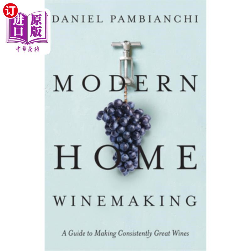 海外直订Modern Home Winemaking: A Guide to Making Consistently Great Wines 现代家庭酿酒:制作始终如一的优质葡萄酒的