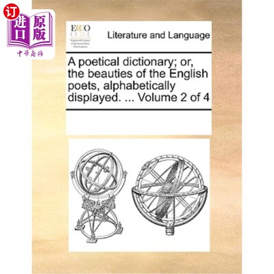 海外直订A Poetical Dictionary; Or, the Beauties of the English Poets, Alphabetically Dis 诗歌词典;或者，英国诗人的