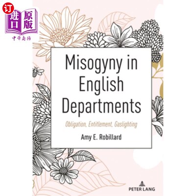 海外直订Misogyny in English Departments: Obligation, Entitlement, Gaslighting 英语院系中的厌女症:义务、权利、煤气灯