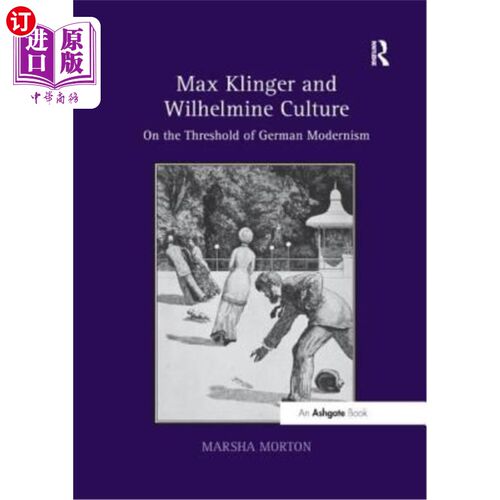 海外直订Max Klinger and Wilhelmine Culture: On the Threshold of German Modernism 马克斯·克林格与威廉敏文化:论德国现