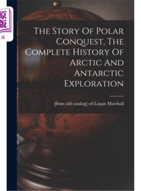 海外直订The Story Of Polar Conquest, The Complete History Of Arctic And Antarctic Explor 极地征服的故事，北极和南极