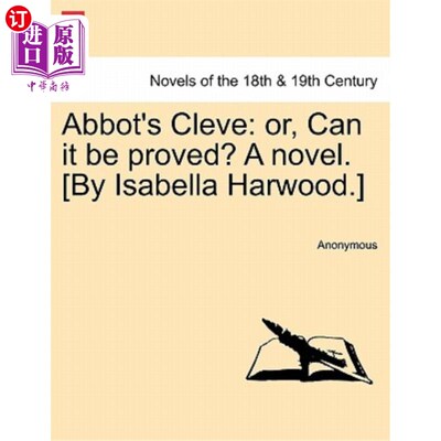 海外直订Abbot's Cleve: Or, Can It Be Proved? a Novel. [By Isabella Harwood.] 住持的克利夫：或者，这能被证明吗？一本