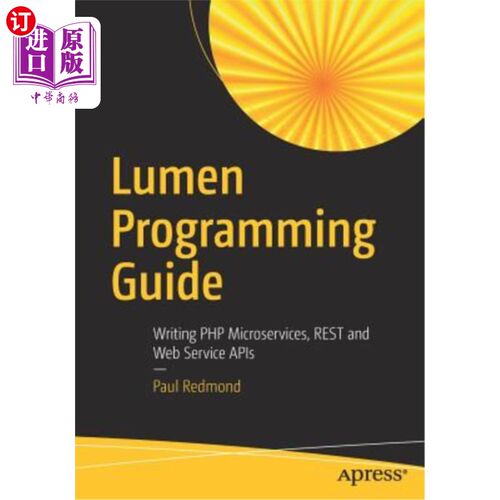 海外直订Lumen Programming Guide: Writing PHP Microservices, Rest and Web Service APIs Lumen编程指南：编写PHP微服务
