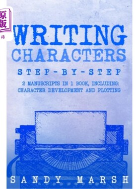海外直订Writing Characters: Step-by-Step 2 Manuscripts in 1 Book Essential Character Arc 写作人物：一步一步2稿1书基