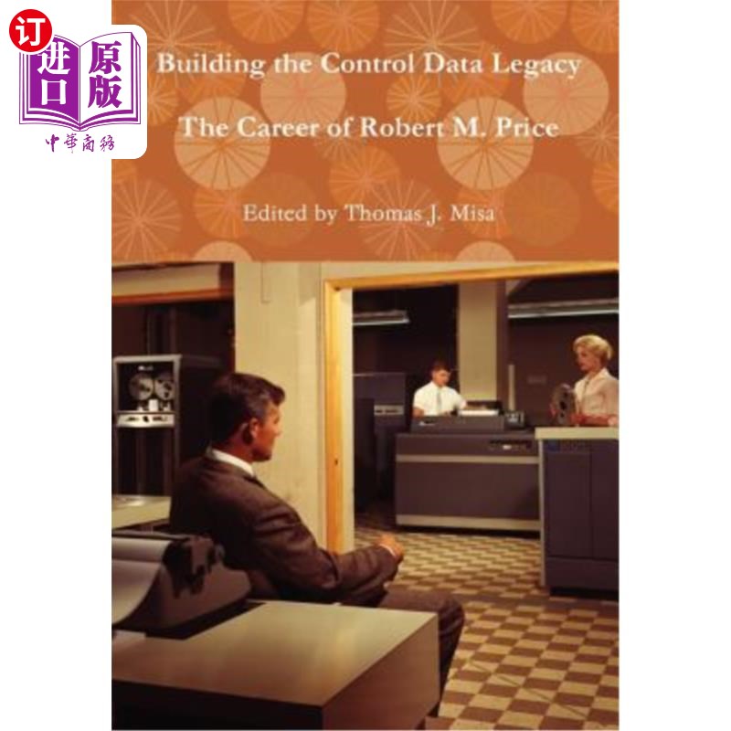 海外直订Building the Control Data Legacy: The Career of Robert M. Price 构建控制数据遗产:Robert M. Price的职业生涯