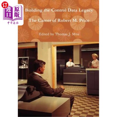 海外直订Building the Control Data Legacy: The Career of Robert M. Price 构建控制数据遗产:Robert M. Price的职业生涯