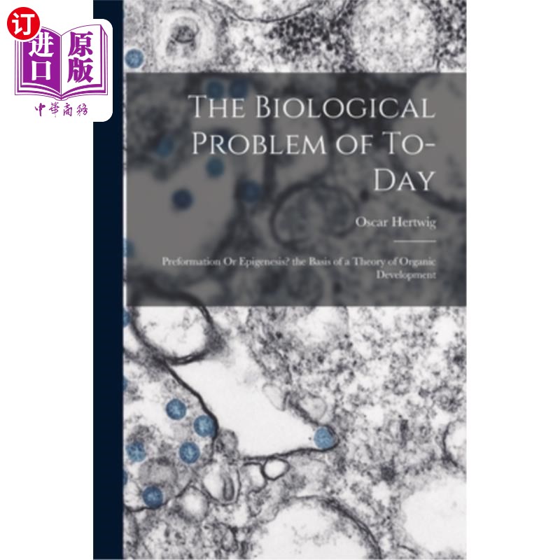 海外直订The Biological Problem of To-Day: Preformation Or Epigenesis? the Basis of a The 今天的生物学问题:预形成还