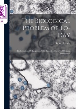 海外直订The Biological Problem of To-Day: Preformation Or Epigenesis? the Basis of a The 今天的生物学问题:预形成还
